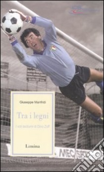 Fra i legni. I voli taciturni di Dino Zoff libro di Manfridi Giuseppe