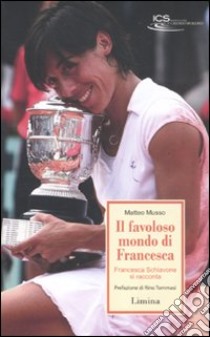 Il favoloso mondo di Francesca. Francesca Schiavone si racconta libro di Musso Matteo