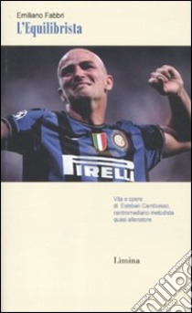 L'Equilibrista. Vita e opere di Esteban Cambiasso centromediano metodista quasi allenatore libro di Fabbri Emiliano