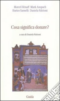 Cosa significa donare? libro di Hénaff Marcel; Anspach Mark; Sarnelli Enrico; Falcioni D. (cur.)