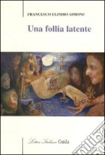 Una follia latente libro di Aimone Francesco E.