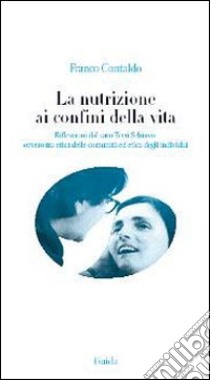 Nutrizione ai confini della vita. Riflessioni dal caso Terri Schiavo: ovvero tra etica delle comunità ed etica degli individui libro di Contaldo Franco