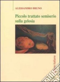 Piccolo trattato semiserio sulla gelosia libro di Bruno Alessandro