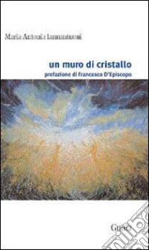 Un muro di cristallo libro di Iannantuoni M. Antonia