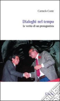 Dialoghi nel tempo. Le verità di un protagonista libro di Conte Carmelo