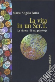 Vita in un Ser.T. La visione di una psicologa libro di Barra Mariangela