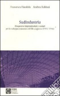 Sudindustria. Prospettive imprenditoriali e scenari per lo sviluppo economico del Mezzogiorno (1947-1956) libro di Dandolo Francesco C.; Baldoni Andrea