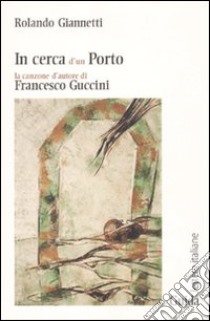 In cerca d'un porto. La canzone d'autore di Francesco Guccini libro di Giannetti Rolando