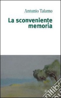 La sconveniente memoria libro di Talamo Antonio