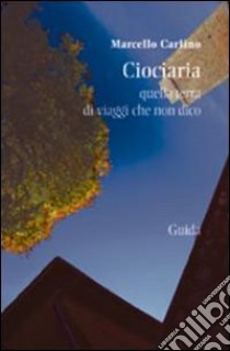 Ciociaria. Quella terra di viaggi che non dico libro di Carlino Marcello