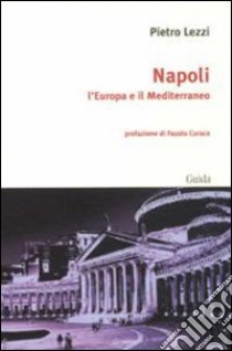 Napoli. L'Europa e il Mediterraneo libro di Lezzi Pietro