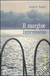 IL MARGINE INTERROTTO libro di Nastri Andrea