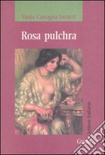 Rosa pulchra libro di Castagna Incutti Vania