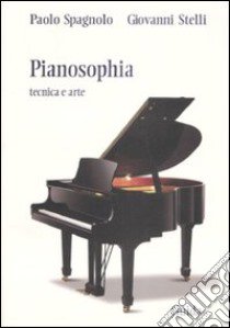 Pianosophia tecnica e arte libro di Spagnolo Paolo; Stelli Giovanni