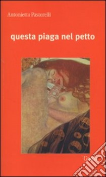 Questa piaga nel petto libro di Pastorelli Antonietta