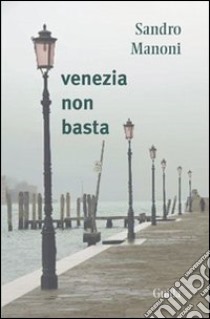 Venezia non basta libro di Manoni Sandro