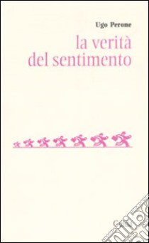 La verità del sentimento libro di Perone Ugo