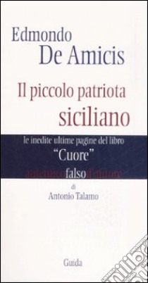 Edmondo De Amicis. Il piccolo patriota siciliano. Le inedite pagine del libro «Cuore» libro di Talamo Antonio