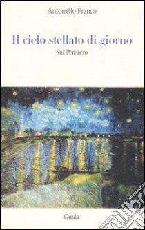 Il cielo stellato di giorno. Sul pensiero libro di Franco Antonello