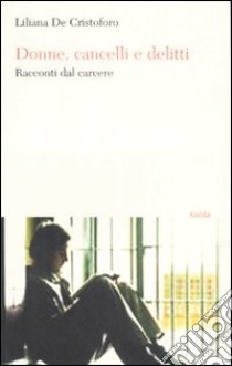 Donne, cancelli e delitti. Racconti dal carcere libro di De Cristoforo Liliana