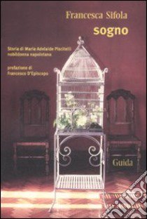 Sogno. Storia di Maria Adelaide Piscitelli nobildonna napoletana libro di Sifola Francesca