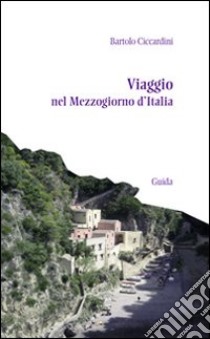 Viaggio nel Mezzogiorno d'Italia libro di Ciccardini Bartolo