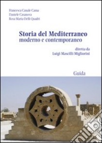 Storia del Mediterraneo moderno e contemporaneo libro di Canale Cama Francesca; Casanova Daniela; Delli Quadri Rosa M.; Mascilli Migliorini L. (cur.)