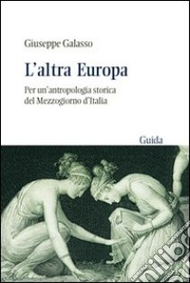 L'Altra Europa. Per un'antropologia storica del Mezzogiorno d'Italia libro di Galasso Giuseppe