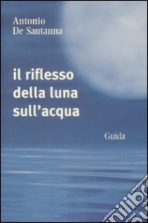 Il Riflesso della luna sull'acqua libro di De Santanna Antonio