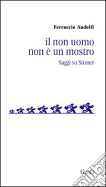 Il Non uomo non è un mostro. Saggio su Stirner libro di Andolfi Ferruccio