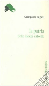 La Patria delle «mezzecalzette» libro di Rugarli Giampaolo