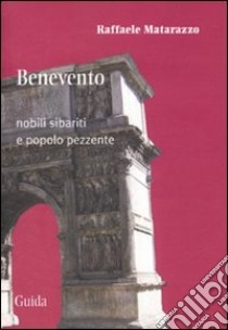 Benevento. Nobili sibariti e popolo pezzente libro di Matarazzo Raffaele