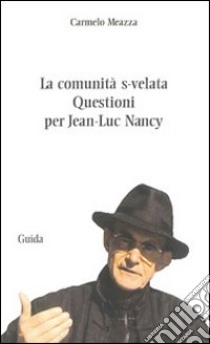 La comunità s-velata. Questioni per Jean-Luc Nancy libro di Meazza Carmelo