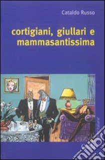 Cortigiani, giullari e mammasantissima libro di Russo Cataldo