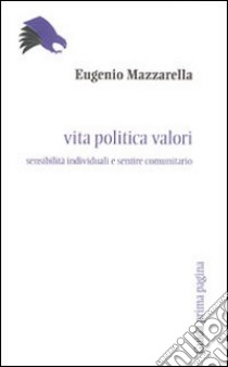 Vita politica valori. Sensibilità individuali e sentire comunitario libro di Mazzarella Eugenio