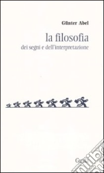 La Filosofia dei segni e dell'interpretazione libro di Abel Gunter