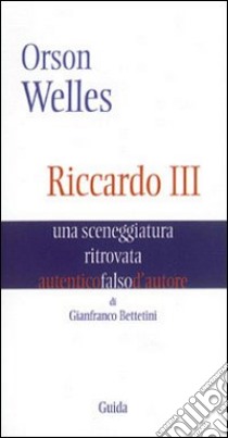 Orson Welles. Riccardo III. Una sceneggiatura ritrovata libro di Bettetini Gianfranco