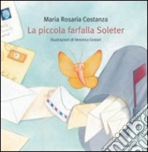 La piccola farfalla Soleter. Ediz. illustrata libro di Costanza M. Rosaria; Cestari Veronica