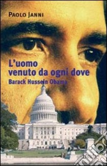 L'uomo venuto da ogni dove. Barack Hussein Obama libro di Janni Paolo