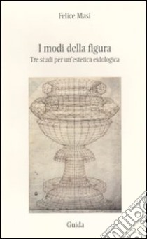 I modi della figura. Tre studi per un'estetica eidologica libro di Masi Felice