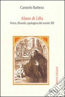 Alano di Lillà. Poeta, filosofo, apologeta del secolo XII libro di Barbera Carmelo