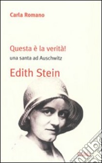 Questa è la verità! Una santa ad Auschwitz. Edith Stein libro di Romano Carla