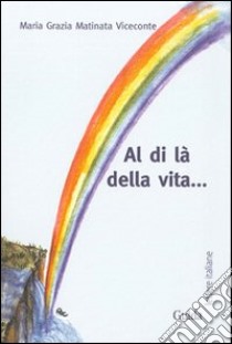 Al di là della vita... libro di Matinata Viceconte M. Grazia