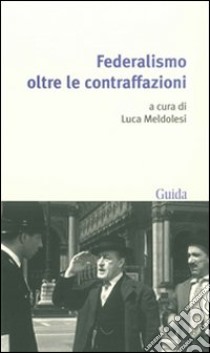 Federalismo oltre le contraffazioni libro di Meldolesi L. (cur.)