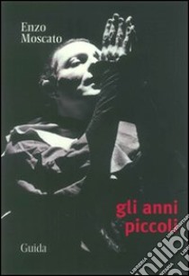 Gli anni piccoli libro di Moscato Enzo