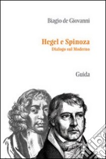 Hegel e Spinoza. Dialogo sul moderno libro di De Giovanni Biagio
