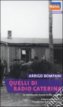 Quelli di Radio Caterina. La Resistenza dietro il filo spinato libro di Bompani Arrigo; Ceglia A. (cur.)