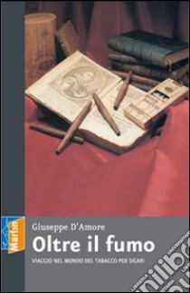 Oltre il fumo. Viaggio nel mondo del tabacco per sigari libro di D'Amore Giuseppe