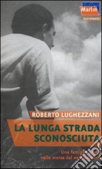 La lunga strada sconosciuta. Una famiglia ebrea nella morsa del nazifascismo libro di Lughezzani Roberto