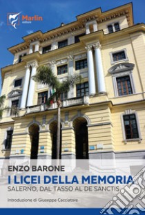 I licei della memoria. Salerno, dal «Tasso» al «De Sanctis» libro di Barone Enzo